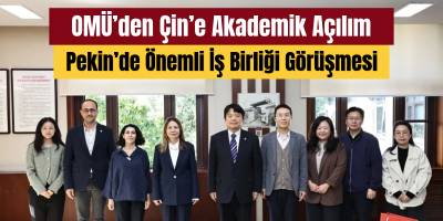 OMÜ’den Çin’e Akademik Açılım! Pekin’de Önemli İş Birliği Görüşmesi