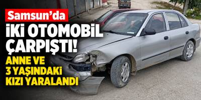 Samsun’da İki Otomobil Çarpıştı! Anne ve 3 Yaşındaki Kızı Yaralandı