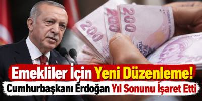 Emekliler İçin Yeni Düzenleme! Cumhurbaşkanı Erdoğan Yıl Sonunu İşaret Etti