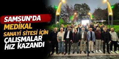 Samsun’da Medikal Sanayi Sitesi İçin Çalışmalar Hız Kazandı