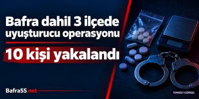 Bafra’nın da aralarında olduğu üç ilçede uyuşturucu operasyonu: 10 kişi yakalandı