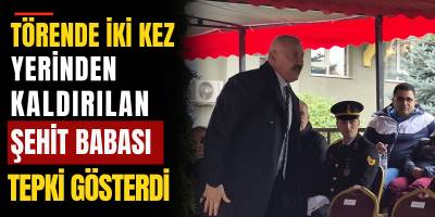 Törende İki Kez Yerinden Kaldırılan Şehit Babası Tepki Gösterdi