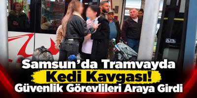 Samsun’da Tramvayda Kedi Kavgası! Güvenlik Görevlileri Araya Girdi