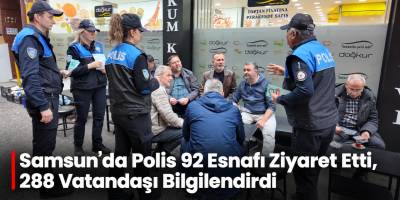 Samsun’da Polis 92 Esnafı Ziyaret Etti, 288 Vatandaşı Bilgilendirdi