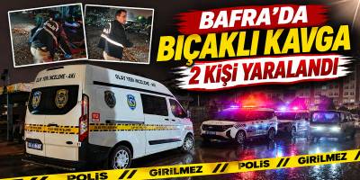 Bafra’da Bıçaklı Kavga 2 Kişi Yaralandı