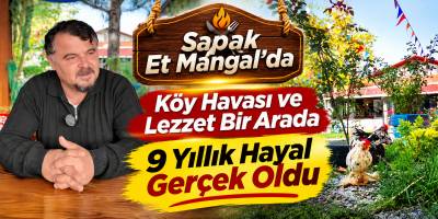 Sapak Et Mangal’da Köy Havası ve Lezzet Bir Arada, 9 Yıllık Hayal Gerçek Oldu