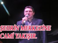 ŞEHRİN MERKEZİNE CAMİ YAKIŞIR