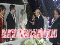BAHÇELİ NİKAH ŞAHİDİ OLDU
