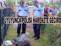 UYUYUNCA POLİSİ HAREKETE GEÇİRDİ