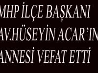 MHP İLÇE BAŞKANI HÜSEYİN ACARIN ANNESİ VEFAT ETTİ