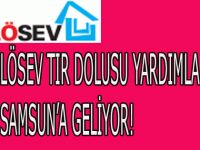 LÖSEV TIR DOLUSU YARDIMLA SAMSUN’A GELİYOR!