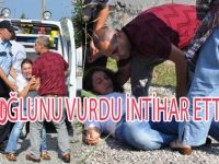 ÖNCE OĞLUNU VURDU SONRA KENDİNİ