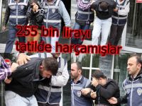 ÇALDIKLARI 255 BİN LİRAYI TATİLDE HARCAMIŞLAR