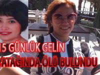 15 GÜNLÜK GELİN YATAĞINDA ÖLÜ BULUNDU