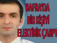 BAFRADA BİR KİŞİYİ ELEKTRİK ÇARPTI