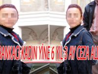 BANKACI KADIN YİNE 6 YIL 3 AY CEZA ALDI