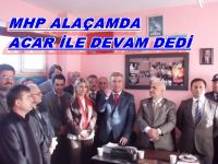 MHP ALAÇAMDA İLYAS ACAR İLE DEVAM DEDİ