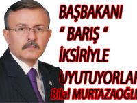 BAŞBAKANI “ BARIŞ “ İKSİRİYLE UYUTUYORLAR