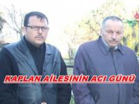 KAPLAN AİLESİNİN ACI GÜNÜ