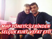 MHP YÖNETİM  KURULU ÜYESİ SELÇUK KURT VEFAT ETTİ