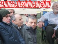 ŞAHİNER AİLESİNİN ACI GÜNÜ