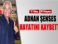 ADNAN ŞENSESİ KAYBETTİK