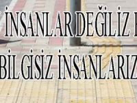 KÖTÜ İNSANLAR DEĞİLİZ AMA BİLGİSİZ İNSANLARIZ