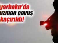 DİYARBAKIR'DA BİR UZMAN ÇAVUŞ KAÇIRILDI
