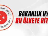 BAKANLIK UYARDI : BU ÜLKEYE GİTMEYİN
