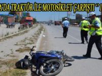 BAFRA'DA TRAKTÖR İLE MOTOSİKLET ÇARPIŞTI '' 1 YARALI''