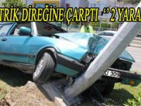 OTOMOBİL ELEKTRİK DİREĞİNE ÇARPTI: 2 YARALI
