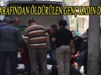 KOCASI TARAFINDAN ÖLDÜRÜLEN GENÇ KADIN DEFNEDİLDİ