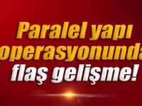 Paralel yapı operasyonunda flaş gelişme!