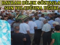 BAYRAM DİLEK SON YOLCULUĞUNA UĞURLANDI