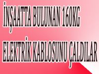 İNŞAATTAN KABLO HIRSIZLIĞI
