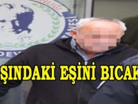 KAVGA ETTİĞİ KARISINI BIÇAKLADI