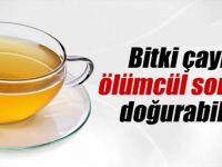 Bitki çayları ölümcül sonuçlar doğurabiliyor