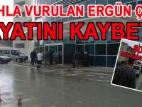 SİLAHLA VURULAN ERGÜN ÇELİK HAYATINI KAYBETTİ