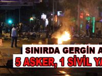 Sınırda gerginlik: 5 asker 1 sivil yaralı