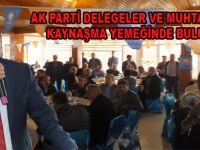 AK PARTİ DELEGELER VE MUHTARLAR İLE KAYNAŞMA YEMEĞİNDE BULUŞTU