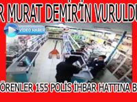 KASİYER MURAT DEMİR'İN VURULMA ANI