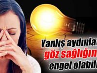 Yanlış aydınlatma göz sağlığınıza engel olabilir!