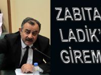 ZABITALAR LADİK’E GİREMEZ