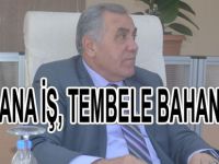 ''ÇALIŞANA İŞ, TEMBELE BAHANE ÇOK''