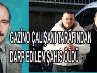 GAZİNO ÇALIŞANI TARAFINDAN DARP EDİLEN ŞAHIS ÖLDÜ