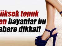 Yüksek topuk giyen bayanlar bu habere dikkat!