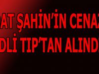VEDAT ŞAHİN’İN CENAZESİ ADLİ TIP’TAN ALINDI