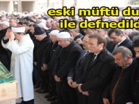 ESKİ MÜFTÜ DUALARLA DEFNEDİLDİ