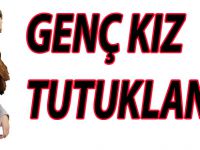 GENÇ KIZ TUTUKLANDI