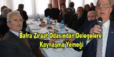 Bafra Ziraat Odasından Delegelere Kaynaşma Yemeği